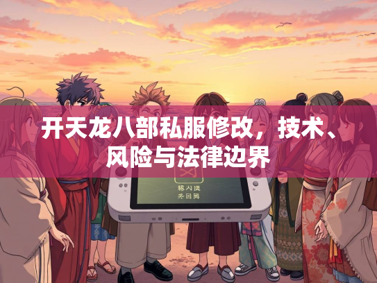 开天龙八部私服修改，技术、风险与法律边界  第4张