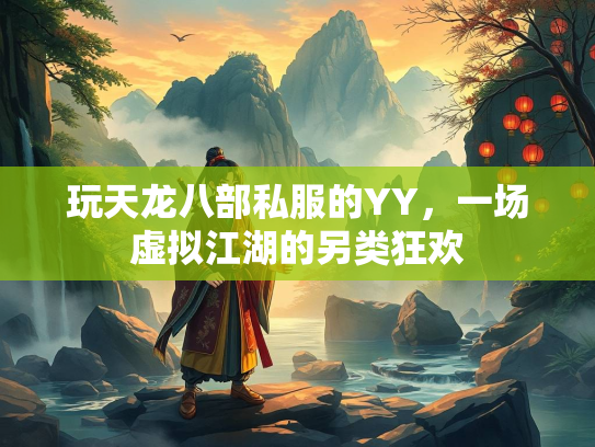 玩天龙八部私服的YY，一场虚拟江湖的另类狂欢  第1张