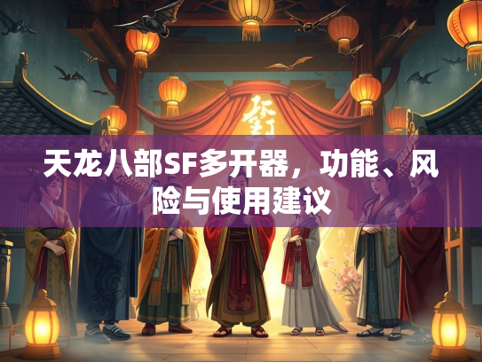 天龙八部SF多开器，功能、风险与使用建议