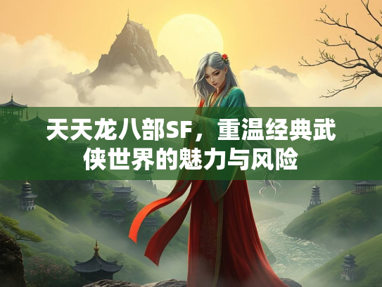 天天龙八部SF，重温经典武侠世界的魅力与风险