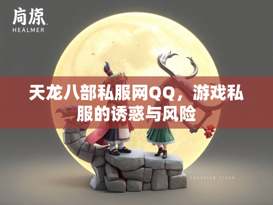 天龙八部私服网QQ，游戏私服的诱惑与风险  第3张