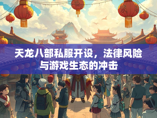 天龙八部私服开设，法律风险与游戏生态的冲击  第4张
