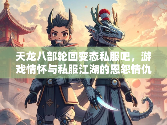 天龙八部轮回变态私服吧，游戏情怀与私服江湖的恩怨情仇  第4张