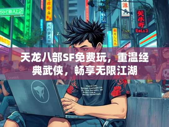 天龙八部SF免费玩，重温经典武侠，畅享无限江湖  第1张