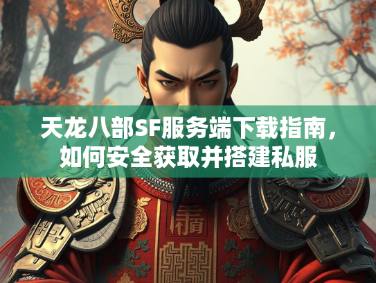 天龙八部SF服务端下载指南，如何安全获取并搭建私服  第4张