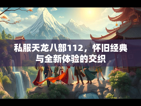 私服天龙八部112，怀旧经典与全新体验的交织  第5张