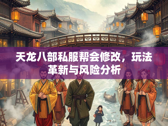 天龙八部私服帮会修改，玩法革新与风险分析