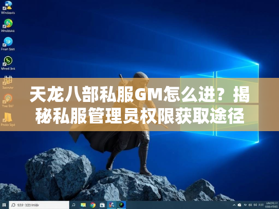天龙八部私服GM怎么进？揭秘私服管理员权限获取途径