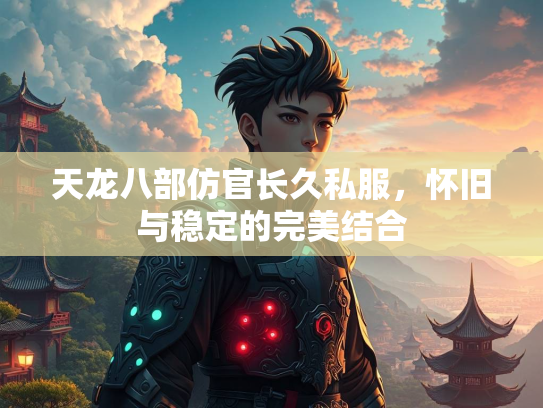 天龙八部仿官长久私服，怀旧与稳定的完美结合  第4张