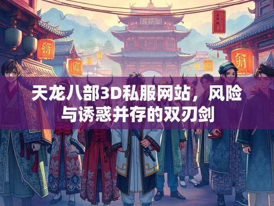 天龙八部3D私服网站，风险与诱惑并存的双刃剑  第3张