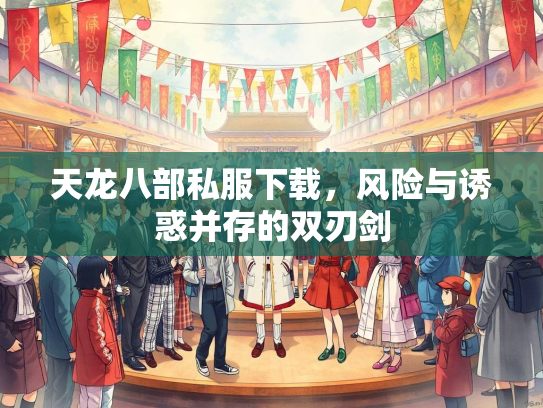 天龙八部私服下载，风险与诱惑并存的双刃剑  第3张