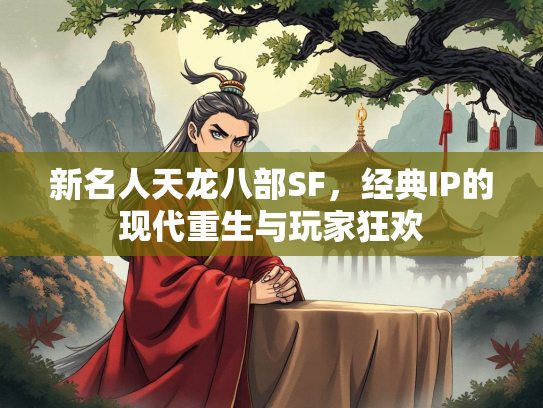 新名人天龙八部SF，经典IP的现代重生与玩家狂欢  第2张