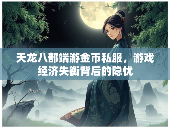 天龙八部端游金币私服，游戏经济失衡背后的隐忧