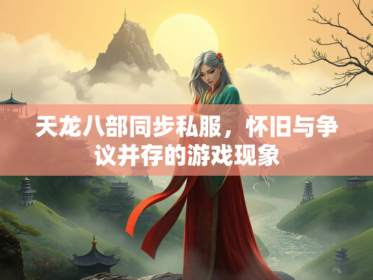 天龙八部同步私服，怀旧与争议并存的游戏现象  第3张