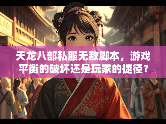 天龙八部私服无敌脚本，游戏平衡的破坏还是玩家的捷径？  第2张