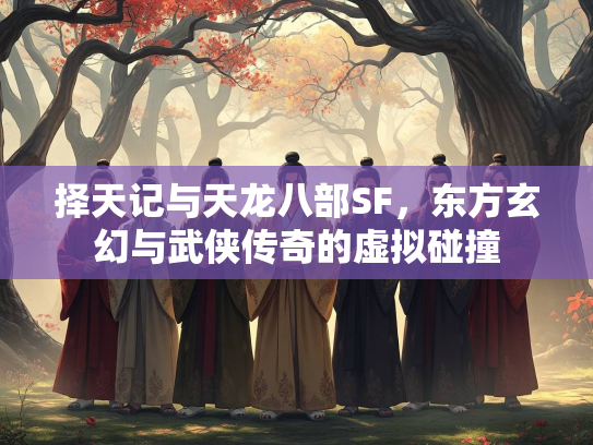 择天记与天龙八部SF，东方玄幻与武侠传奇的虚拟碰撞