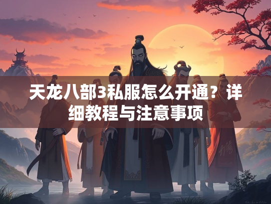 天龙八部3私服怎么开通？详细教程与注意事项