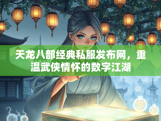 天龙八部经典私服发布网，重温武侠情怀的数字江湖