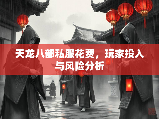 天龙八部私服花费，玩家投入与风险分析