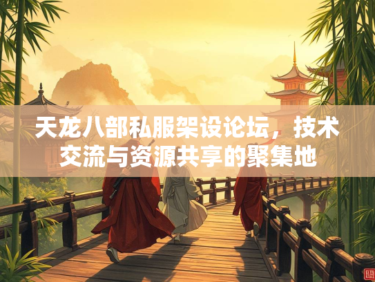 天龙八部私服架设论坛，技术交流与资源共享的聚集地  第3张