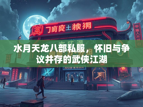 水月天龙八部私服，怀旧与争议并存的武侠江湖  第3张