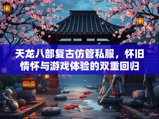 天龙八部复古仿管私服，怀旧情怀与游戏体验的双重回归