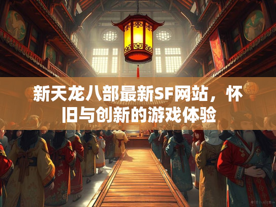 新天龙八部最新SF网站，怀旧与创新的游戏体验  第2张