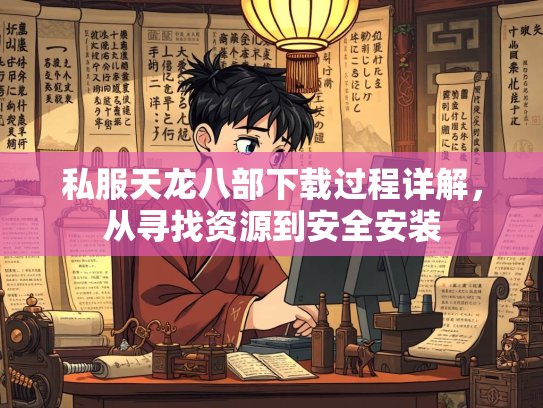 私服天龙八部下载过程详解，从寻找资源到安全安装