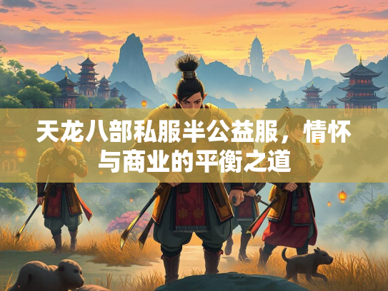天龙八部私服半公益服，情怀与商业的平衡之道