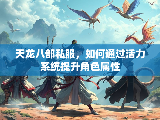 天龙八部私服，如何通过活力系统提升角色属性