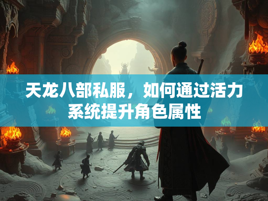 天龙八部私服，如何通过活力系统提升角色属性