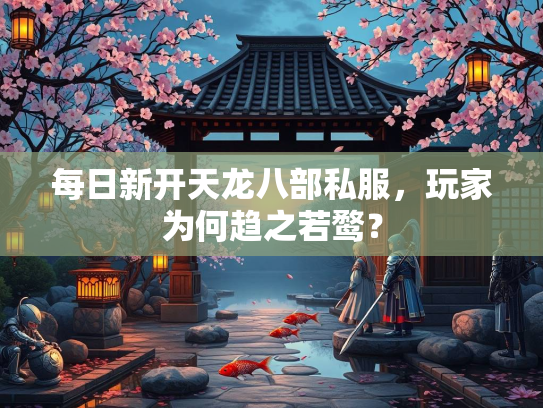 每日新开天龙八部私服，玩家为何趋之若鹜？  第2张