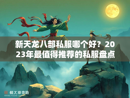 新天龙八部私服哪个好？2023年最值得推荐的私服盘点  第1张