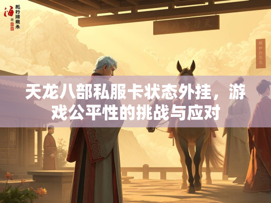 天龙八部私服卡状态外挂，游戏公平性的挑战与应对