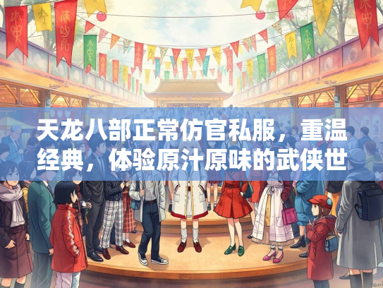 天龙八部正常仿官私服，重温经典，体验原汁原味的武侠世界