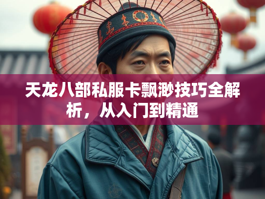 天龙八部私服卡飘渺技巧全解析，从入门到精通