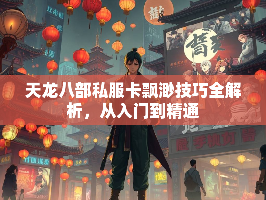 天龙八部私服卡飘渺技巧全解析，从入门到精通