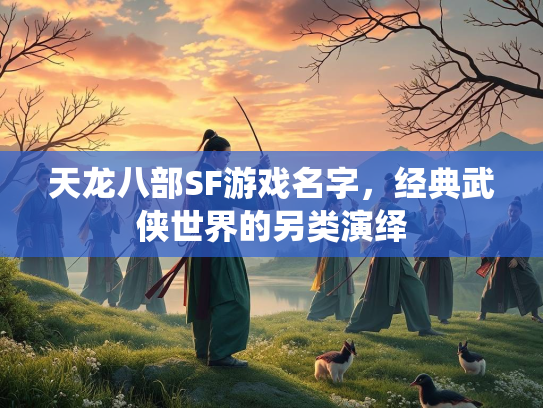 天龙八部SF游戏名字，经典武侠世界的另类演绎  第3张