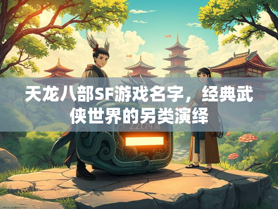 天龙八部SF游戏名字，经典武侠世界的另类演绎