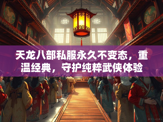天龙八部私服永久不变态，重温经典，守护纯粹武侠体验  第2张