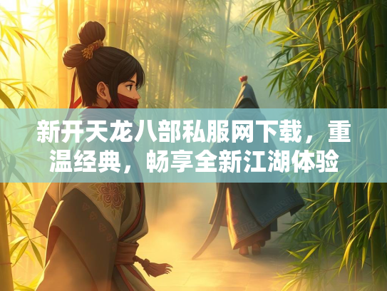 新开天龙八部私服网下载，重温经典，畅享全新江湖体验