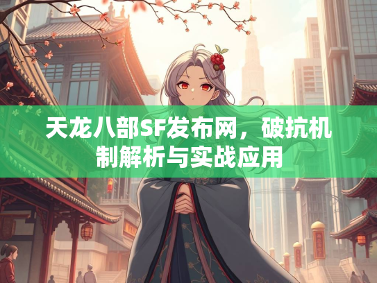 天龙八部SF发布网，破抗机制解析与实战应用