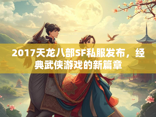 2017天龙八部SF私服发布，经典武侠游戏的新篇章