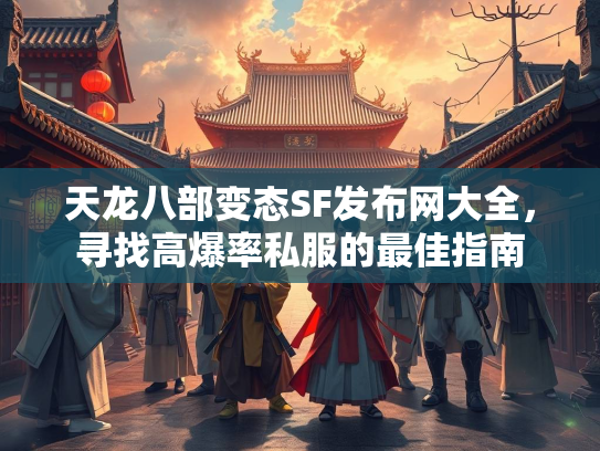 天龙八部变态SF发布网大全，寻找高爆率私服的最佳指南  第2张