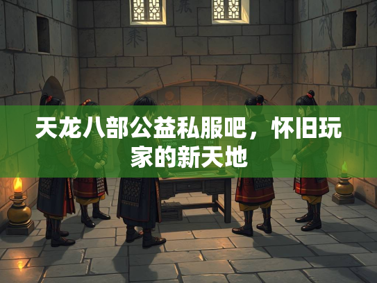 天龙八部公益私服吧，怀旧玩家的新天地  第1张
