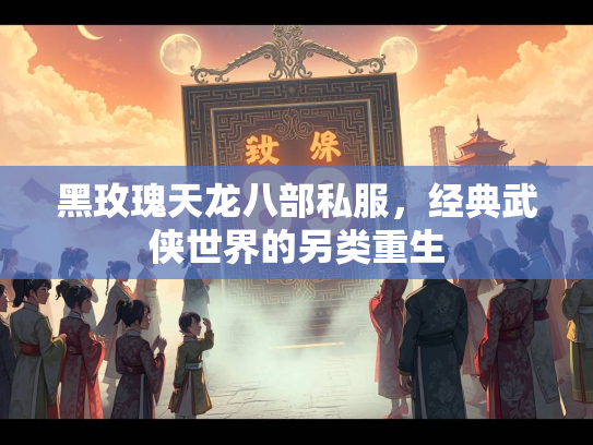 黑玫瑰天龙八部私服，经典武侠世界的另类重生