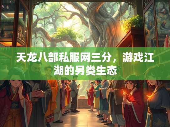 天龙八部私服网三分，游戏江湖的另类生态
