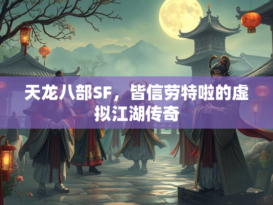 天龙八部SF，皆信劳特啦的虚拟江湖传奇