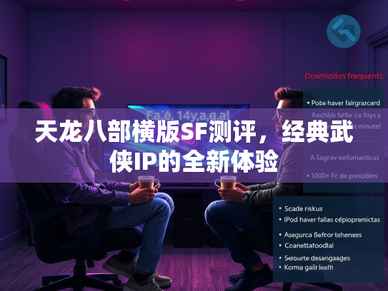 天龙八部横版SF测评，经典武侠IP的全新体验