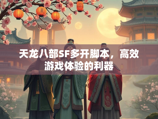 天龙八部SF多开脚本，高效游戏体验的利器  第2张